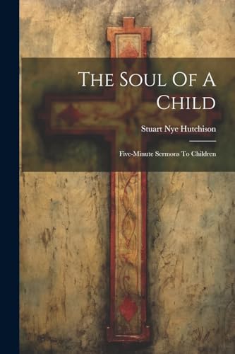 Hutchison - Soul Of A Child: Five-minute Sermons To Children - New pap