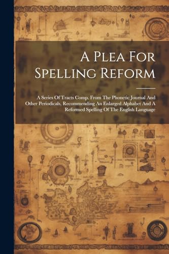 Anonymous - A Plea For Spelling Reform: A Series Of Tracts Comp. From