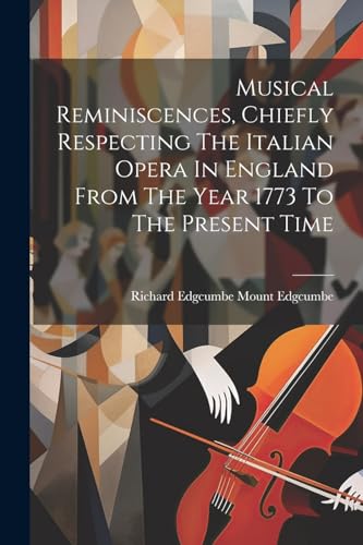 Richard Edgcumbe Mou - Musical Reminiscences, Chiefly Respecting The I
