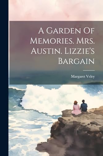 Veley - A Garden Of Memories. Mrs. Austin. Lizzie's Bargain - New pape