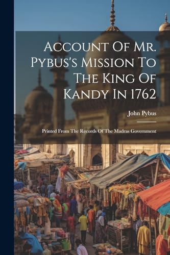 Pybus - Account Of Mr. 's Mission To The King Of Kandy In 1762: Printe