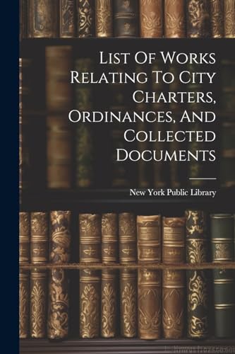 New York Public Libr - List Of Works Relating To City Charters, Ordina