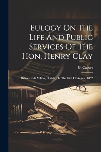 Capers - Eulogy On The Life And Public Services Of The Hon. Henry Clay