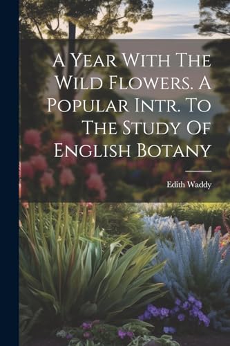 Waddy - A Year With The Wild Flowers. A Popular Intr. To The Study Of