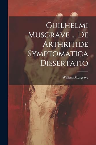Musgrav - Guilhelmi  ... De Arthritide Symptomatica Dissertatio - New