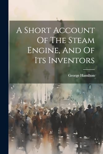 Hamilton - A Short Account Of The Steam Engine, And Of Its Inventors -