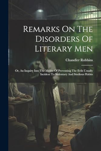 Robbins - Remarks On The Disorders Of Literary Men: Or, An Inquiry Int