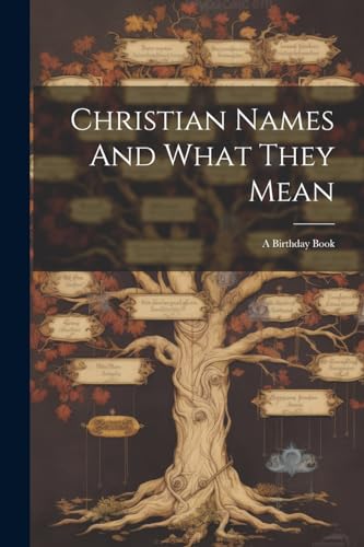 Anonymous - Christian Names And What They Mean: A Birthday Book - New