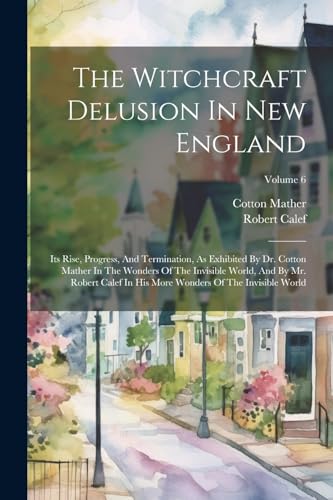 Mather - Witchcraft Delusion In New England: Its Rise, Progress, And T