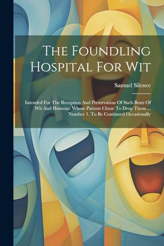 Silenc - Foundling Hospital For Wit: Intended For The Reception And Pr