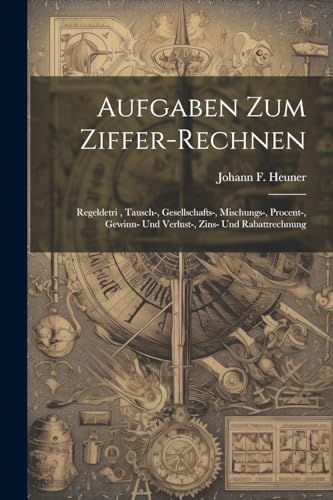 Heuner - Aufgaben Zum Ziffer-rechnen: Regeldetri , Tausch-, Gesellscha