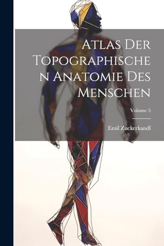 Zuckerkandl - Atlas Der Topographischen Anatomie Des Menschen; Volume