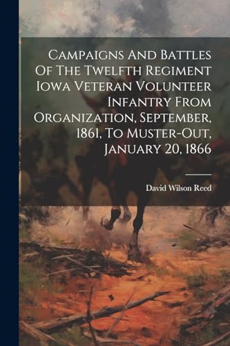 Reed - Campaigns And Battles Of The Twelfth Regiment Iowa Veteran Volu