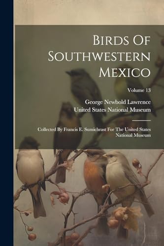 Lawrenc - Birds Of Southwestern Mexico: Collected By Francis E. Sumich