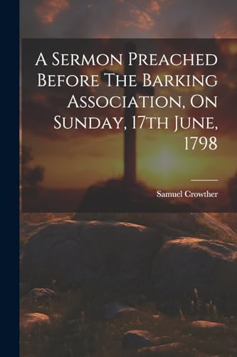 Crowther - A Sermon Preached Before The Barking Association, On Sunday