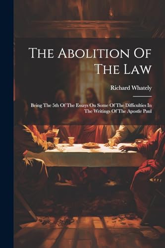 Richard Whately (abp - Abolition Of The Law: Being The 5th Of The Essa