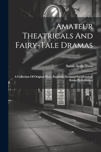 Frost - Amateur Theatricals And Fairy-tale Dramas: A Collection Of Ori