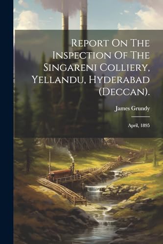 Grundy - Report On The Inspection Of The Singareni Colliery, Yellandu,