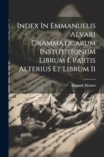 Alvarez - Index In Emis Alvari Grammaticarum Institutionum Librum I. P