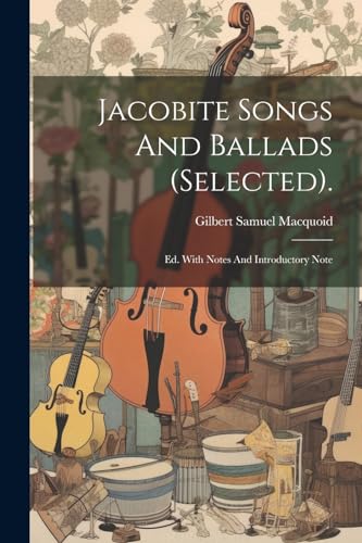 Macquoid - Jacobite Songs And Ballads (selected).: Ed. With Notes And
