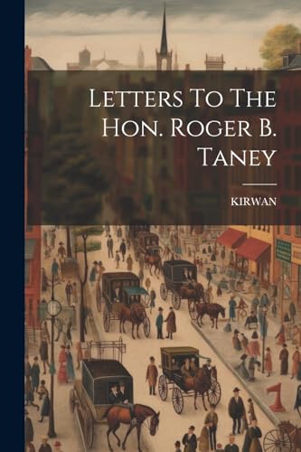 KIRWAN - Letters To The Hon. Roger B. Taney - New paperback or softbac