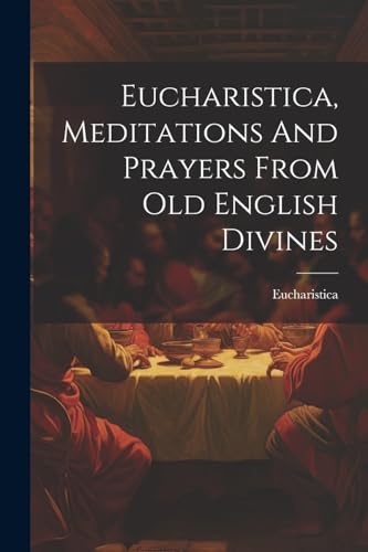 Eucharistica - , Meditations And Prayers From Old English Divines - Ne