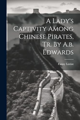 Loviot - A Lady's Captivity Among Chinese Pirates, Tr. By A.b. Edwards