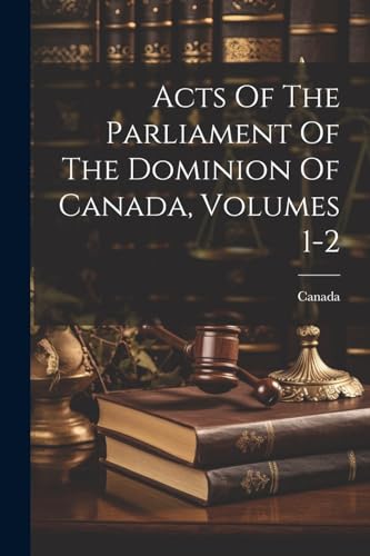 Canada - Acts Of The Parliament Of The Dominion Of , Volumes 1-2 - New