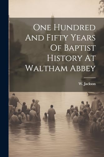 Jackson - One Hundred And Fifty Years Of Baptist History At Waltham Ab