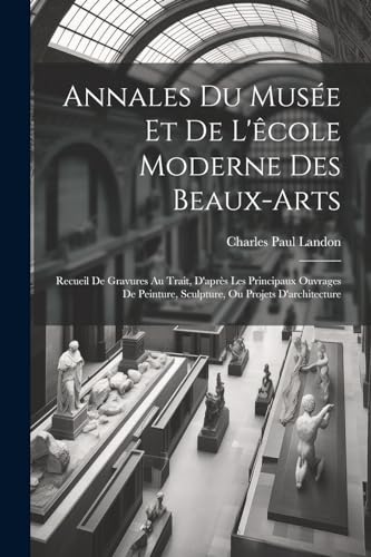 Landon - Annales Du Mus?e Et De L'?cole Moderne Des Beaux-arts: Recuei