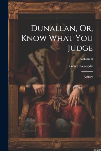 Kennedy - Dunallan, Or, Know What You Judge: A Story; Volume 3 - New p