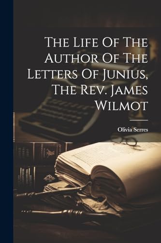 Serres - Life Of The Author Of The Letters Of Junius, The Rev. James W