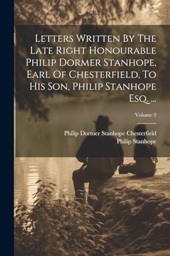 Philip Dormer Stanho - Letters Written By The Late Right Honourable  D