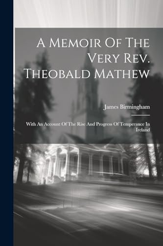 Birmingham - A Memoir Of The Very Rev. Theobald Mathew: With An Accoun