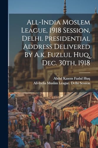 Fazlul Huq - All-india Moslem League, 1918 Session, Delhi. Presidentia