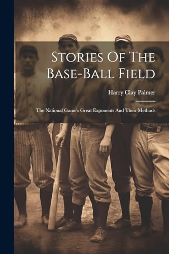 Palmer - Stories Of The Base-ball Field; The National Game's Great Exp