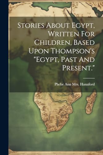 Hanaford - Stories About Egypt, Written For Children, Based Upon Thomp