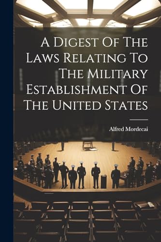 Mordecai - A Digest Of The Laws Relating To The Military Establishment