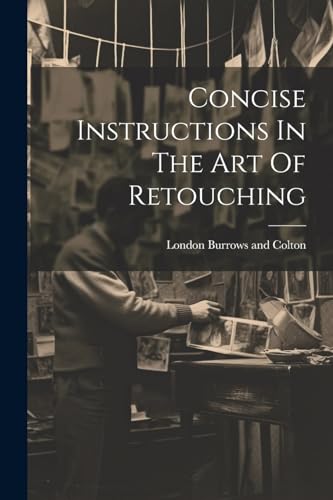 Burrows and Colton - Concise Instructions In The Art Of Retouching - N