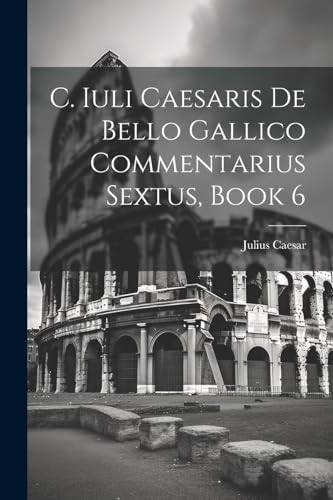 Caesar - C. Iuli is De Bello Gallico Commentarius Sextus, Book 6 - New