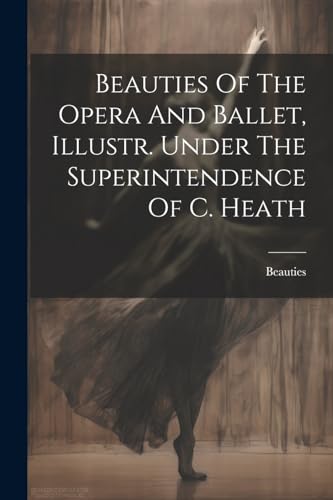 Beauties - Of The Opera And Ballet, Illustr. Under The Superintendence
