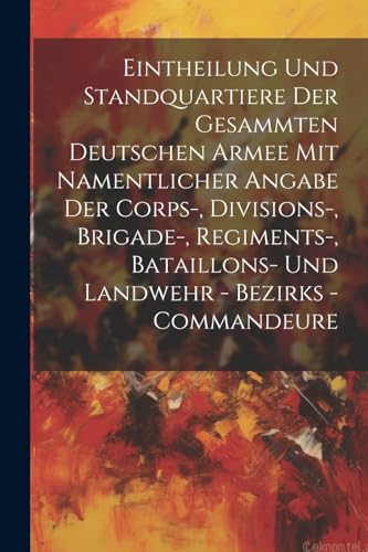 Anonymous - Eintheilung Und Standquartiere Der Gesammten Deutschen Arm