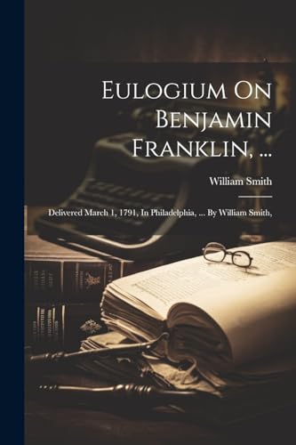 Smit - Eulogium On Benjamin Franklin, ...: Delivered March 1, 1791, In