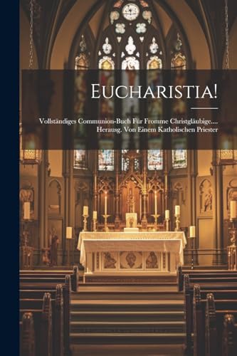 Anonymous - Eucharistia!: Vollst?ndiges Communion-buch F?r Fromme Chri