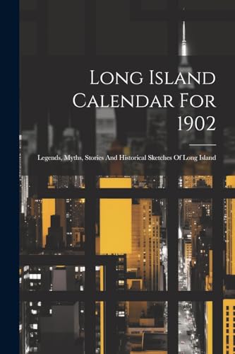 Anonymous - Long Island Calendar For 1902; Legends, Myths, Stories And