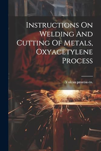 Vulcan process co. [ - Instructions On Welding And Cutting Of Metals,
