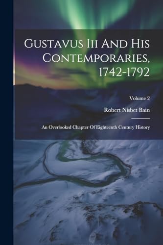 Bain - Gustavus Iii And His Contemporaries, 1742-1792: An Overlooked C