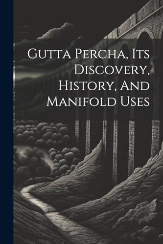 Anonymous - Gutta Percha, Its Discovery, History, And Manifold Uses -