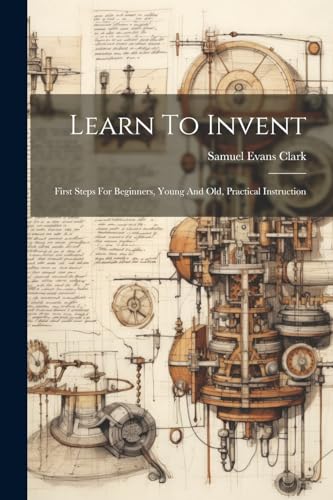 Clark - Learn To Invent; First Steps For Beginners, Young And Old, Pra
