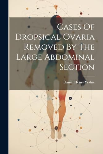 Waln - Cases Of Dropsical Ovaria Removed By The Large Abdominal Sectio